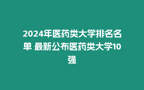 2024年醫藥類大學排名名單 最新公布醫藥類大學10強