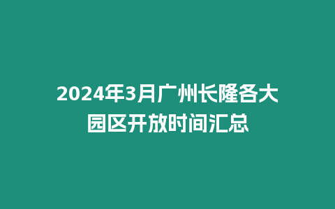 2024年3月廣州長隆各大園區開放時間匯總