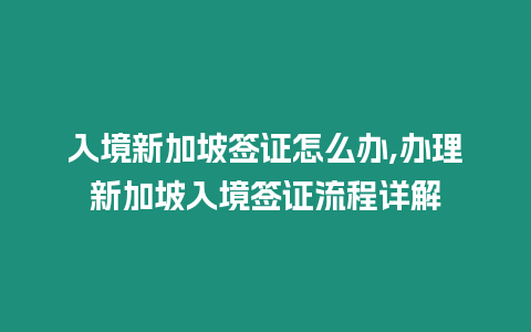 入境新加坡簽證怎么辦,辦理新加坡入境簽證流程詳解