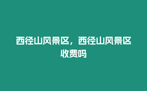 西徑山風景區，西徑山風景區收費嗎