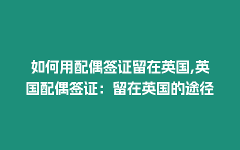 如何用配偶簽證留在英國,英國配偶簽證：留在英國的途徑