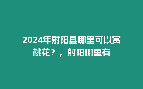 2024年射陽縣哪里可以賞桃花？，射陽哪里有