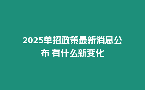 2025單招政策最新消息公布 有什么新變化