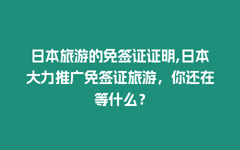 日本旅游的免簽證證明,日本大力推廣免簽證旅游，你還在等什么？