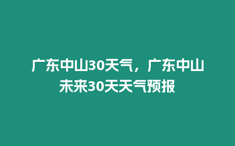 廣東中山30天氣，廣東中山未來(lái)30天天氣預(yù)報(bào)