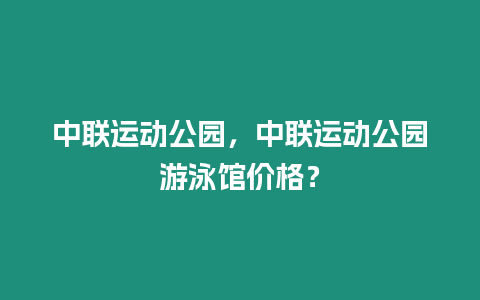 中聯運動公園，中聯運動公園游泳館價格？