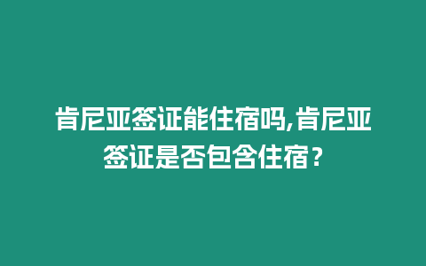 肯尼亞簽證能住宿嗎,肯尼亞簽證是否包含住宿？