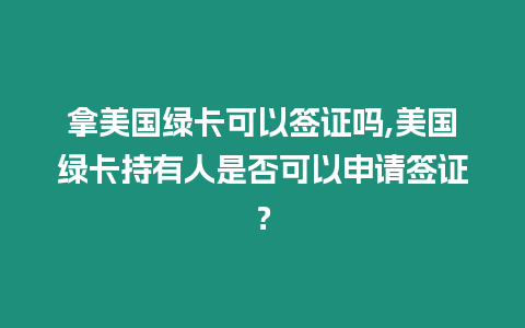 拿美國綠卡可以簽證嗎,美國綠卡持有人是否可以申請簽證？