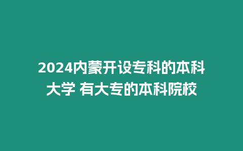 2024內蒙開設專科的本科大學 有大專的本科院校