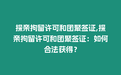 探親拘留許可和團(tuán)聚簽證,探親拘留許可和團(tuán)聚簽證：如何合法獲得？