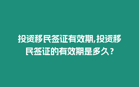 投資移民簽證有效期,投資移民簽證的有效期是多久？