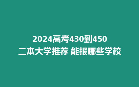 2024高考430到450二本大學推薦 能報哪些學校