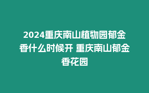 2024重慶南山植物園郁金香什么時候開 重慶南山郁金香花園