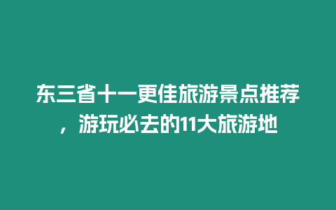 東三省十一更佳旅游景點推薦，游玩必去的11大旅游地