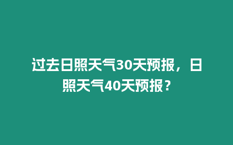 過去日照天氣30天預報，日照天氣40天預報？