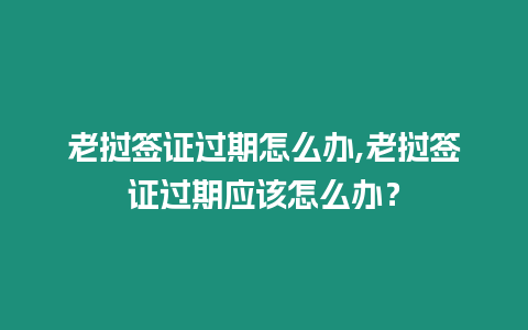 老撾簽證過期怎么辦,老撾簽證過期應該怎么辦？