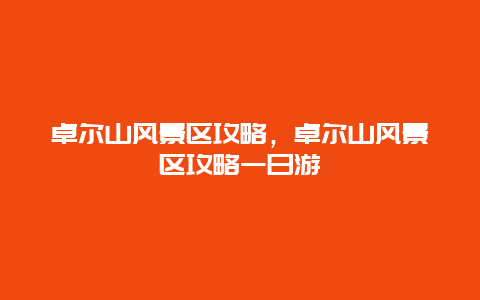 卓爾山風(fēng)景區(qū)攻略，卓爾山風(fēng)景區(qū)攻略一日游