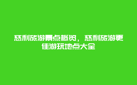 慈利旅游景點(diǎn)概覽，慈利旅游更佳游玩地點(diǎn)大全