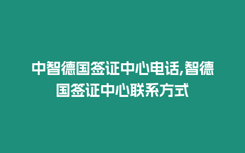 中智德國簽證中心電話,智德國簽證中心聯系方式