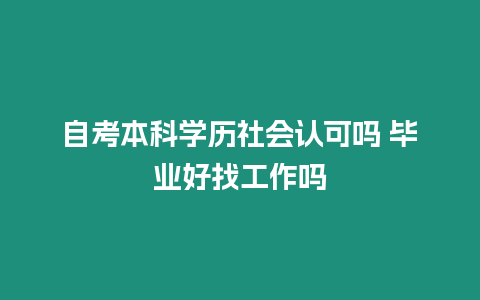 自考本科學歷社會認可嗎 畢業好找工作嗎