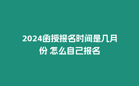 2024函授報名時間是幾月份 怎么自己報名