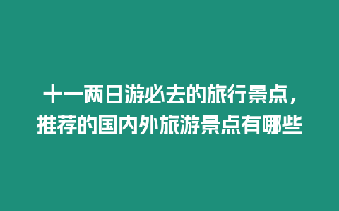 十一兩日游必去的旅行景點，推薦的國內外旅游景點有哪些