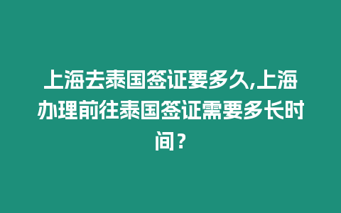 上海去泰國簽證要多久,上海辦理前往泰國簽證需要多長時間？