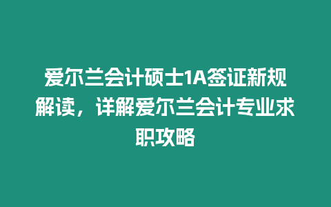 愛爾蘭會(huì)計(jì)碩士1A簽證新規(guī)解讀，詳解愛爾蘭會(huì)計(jì)專業(yè)求職攻略