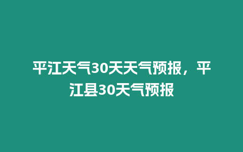 平江天氣30天天氣預(yù)報，平江縣30天氣預(yù)報