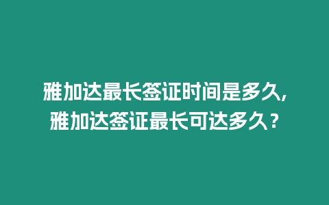 雅加達最長簽證時間是多久,雅加達簽證最長可達多久？