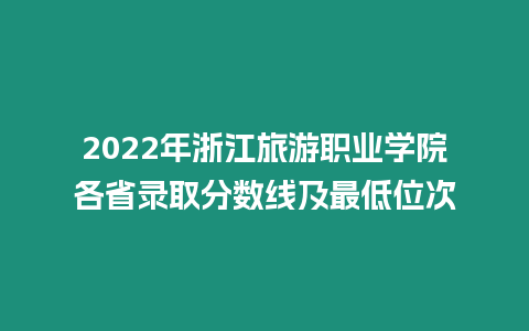 2022年浙江旅游職業(yè)學(xué)院各省錄取分?jǐn)?shù)線及最低位次