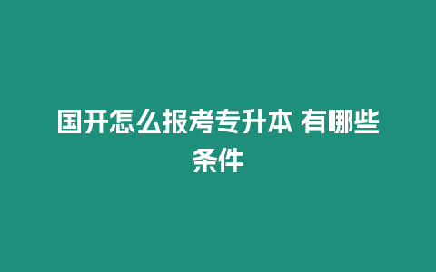 國開怎么報考專升本 有哪些條件