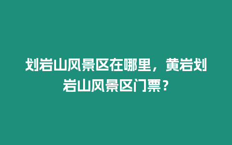 劃巖山風景區在哪里，黃巖劃巖山風景區門票？