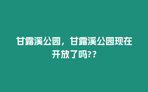 甘露溪公園，甘露溪公園現在開放了嗎?？