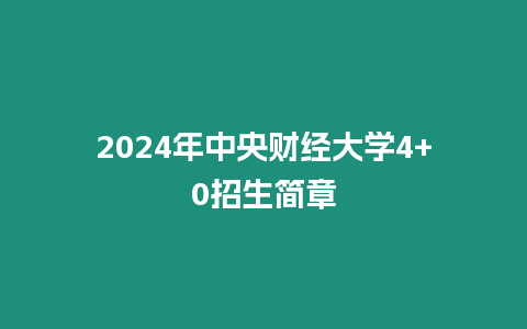 2024年中央財經大學4+0招生簡章