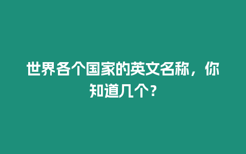 世界各個(gè)國家的英文名稱，你知道幾個(gè)？