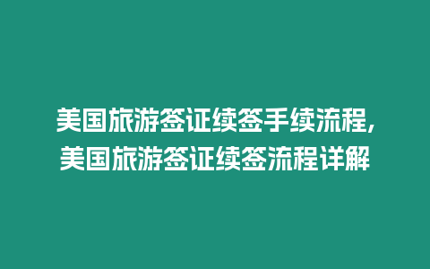 美國(guó)旅游簽證續(xù)簽手續(xù)流程,美國(guó)旅游簽證續(xù)簽流程詳解