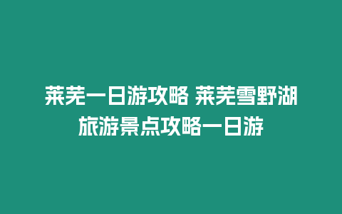 萊蕪一日游攻略 萊蕪雪野湖旅游景點攻略一日游