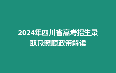 2024年四川省高考招生錄取及照顧政策解讀