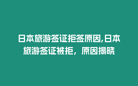 日本旅游簽證拒簽原因,日本旅游簽證被拒，原因揭曉