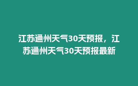 江蘇通州天氣30天預報，江蘇通州天氣30天預報最新