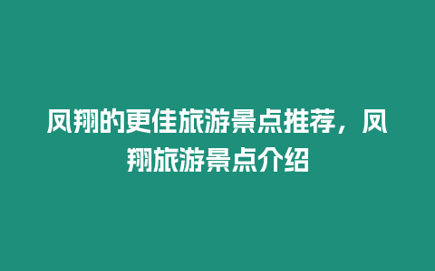 鳳翔的更佳旅游景點推薦，鳳翔旅游景點介紹