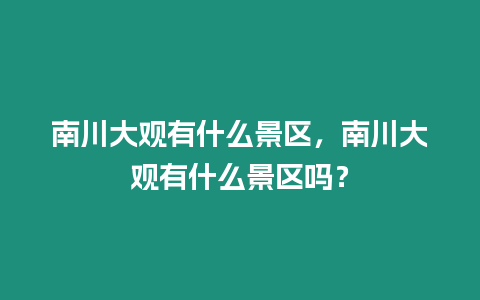 南川大觀有什么景區，南川大觀有什么景區嗎？