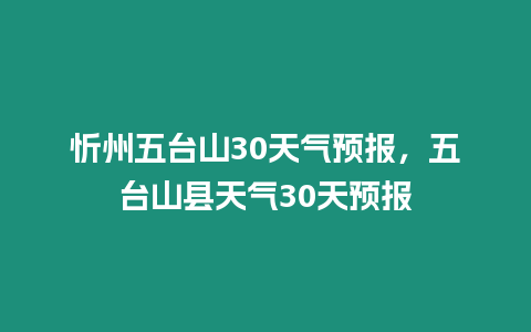 忻州五臺山30天氣預報，五臺山縣天氣30天預報