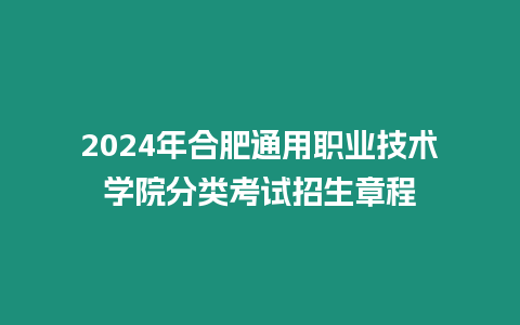 2024年合肥通用職業技術學院分類考試招生章程