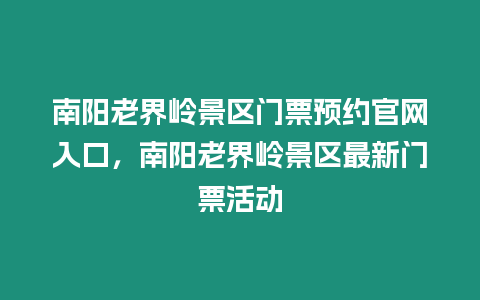 南陽老界嶺景區門票預約官網入口，南陽老界嶺景區最新門票活動