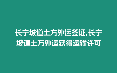 長寧坡道土方外運簽證,長寧坡道土方外運獲得運輸許可