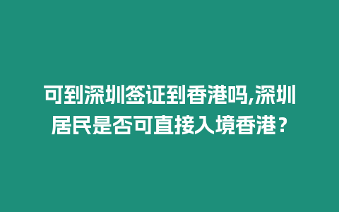 可到深圳簽證到香港嗎,深圳居民是否可直接入境香港？