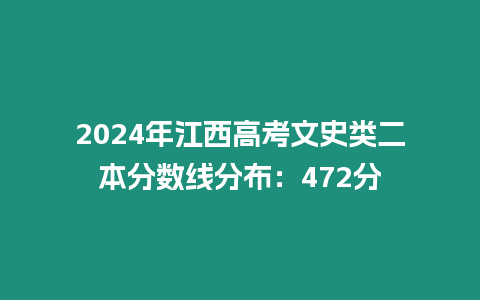 2024年江西高考文史類二本分數線分布：472分