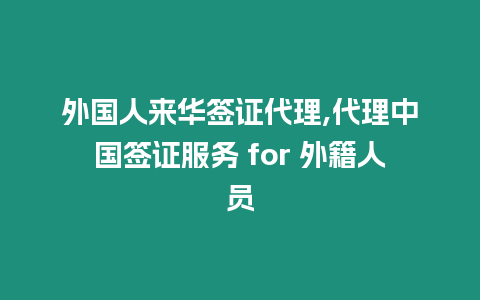 外國人來華簽證代理,代理中國簽證服務 for 外籍人員